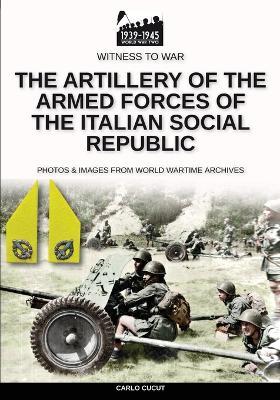 The artillery of the Armed Forces of the Italian Social Republic - Carlo Cucut - Libro Soldiershop 2020, Witness to War | Libraccio.it