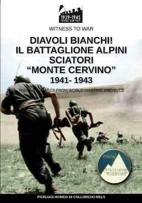 Diavoli bianchi! Il battaglione Alpini sciatori «Monte Cervino» 1941-1943 - Pierluigi Romeo Di Colloredo Mels - Libro Soldiershop 2020, Witness to War | Libraccio.it