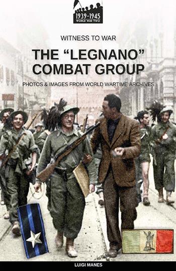 The «Legnano» Combat Group - Luigi Manes - Libro Soldiershop 2021, Witness to War | Libraccio.it