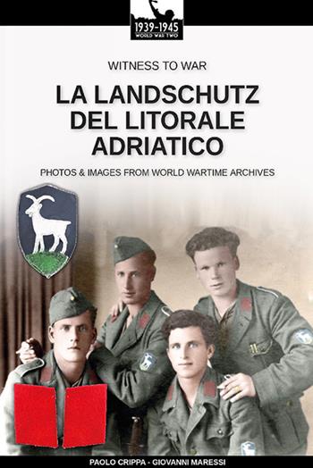La Landschutz del Litorale Adriatico. Ediz. illustrata - Paolo Crippa, Giovanni Maressi - Libro Soldiershop 2021, Witness to War | Libraccio.it