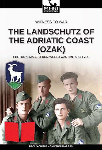 The Landschutz of the Adriatic Coast (OZAK). Nuova ediz. - Paolo Crippa, Giovanni Maressi - Libro Soldiershop 2021, Witness to War | Libraccio.it