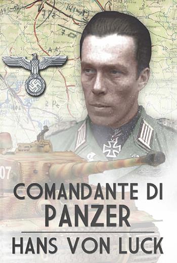 Comandante di panzer - Hans von Luck - Libro Soldiershop 2021, Italia storica | Libraccio.it