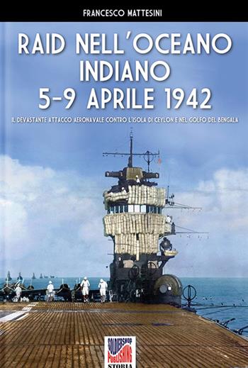 Raid nell'Oceano Indiano 5-9 aprile 1942 - Francesco Mattesini - Libro Soldiershop 2021, Storia | Libraccio.it