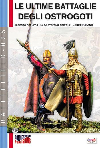 Le ultime battaglie degli Ostrogoti - Alberto Peruffo, Luca Cristini - Libro Soldiershop 2021, Battlefield | Libraccio.it
