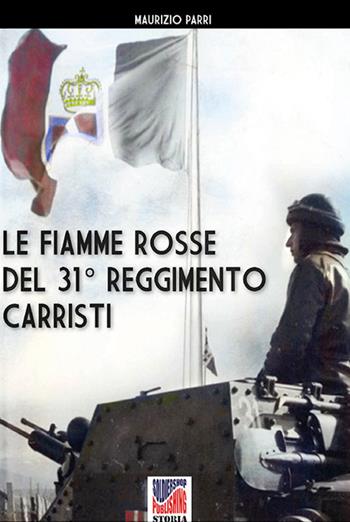 Le Fiamme Rosse del 31° Reggimento carristi - Maurizio Parri - Libro Soldiershop 2021, Battlefield | Libraccio.it