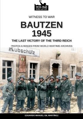 Bautzen 945. The last victory of the third Reich - Eduardo Manuel Gil Martínez - Libro Soldiershop 2021, Witness to War | Libraccio.it