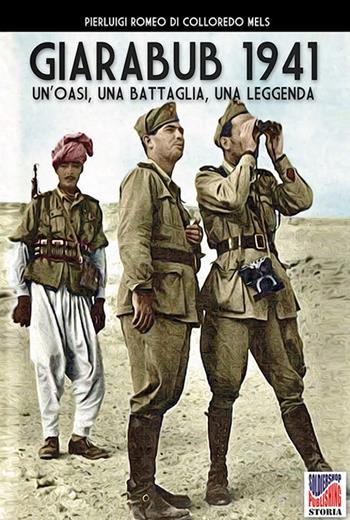 Giarabub 1941. Un'oasi, una battaglia, una leggenda - Pierluigi Romeo di Colloredo Mels - Libro Soldiershop 2021, Storia | Libraccio.it