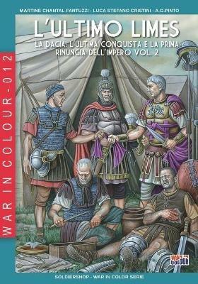 L' ultimo limes. Vol. 2: Dacia: l'ultima conquista e la prima rinuncia dell'impero, La. - Martine Chantal Fantuzzi - Libro Soldiershop 2021, War in colour | Libraccio.it