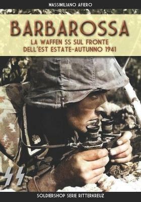 Barbarossa. Le Waffen SS sul fronte dell'est estate-autunno 1941 - Massimiliano Afiero - Libro Soldiershop 2021, Ritterkreuz | Libraccio.it
