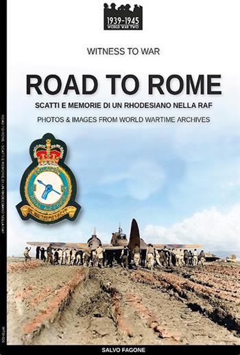 Road to Rome. Scatti e memorie di un rhodesiano nella RAF. Ediz. illustrata - Salvo Fagone - Libro Soldiershop 2021, Witness to War | Libraccio.it