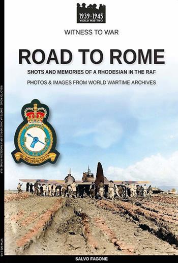 Road to Rome. Shots and memories of a rhodesian in the RAF. Ediz. illustrata - Salvo Fagone - Libro Soldiershop 2021, Witness to War | Libraccio.it