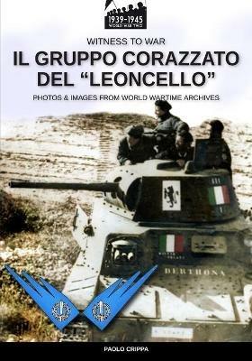 Il gruppo corazzato del «Leoncello» - Paolo Crippa - Libro Soldiershop 2021, Witness to War | Libraccio.it