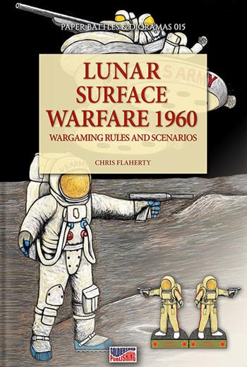 Play the lunar surface warfare 1960 - Chris Flaherty - Libro Soldiershop 2021, Paper battles & dioramas | Libraccio.it