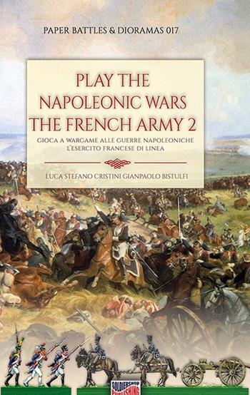 Play the Napoleonic wars. The French army. Vol. 2: esercito francese di linea, L'. - Luca Stefano Cristini - Libro Soldiershop 2022, Paper battles & dioramas | Libraccio.it