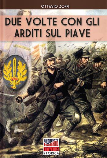 Due volte con gli arditi sul Piave - Ottavio Zoppi - Libro Soldiershop 2022, Italia storica | Libraccio.it