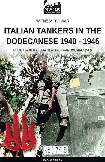 Italian tankers in the Dodecanese 1940-1945 - Paolo Crippa - Libro Soldiershop 2022, Witness to War | Libraccio.it
