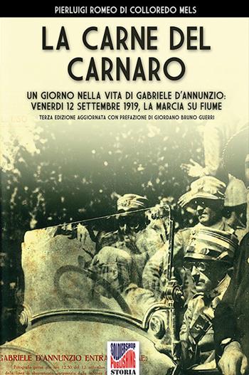 La carne del Carnaro. Un giorno nella vita di Gabriele D'Annunzio: venerdì 12 Settembre 1919, la marcia su Fiume - Pierluigi Romeo Di Colloredo Mels - Libro Soldiershop 2022, Storia | Libraccio.it