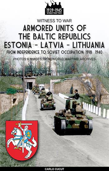 Armored units of the Baltic republics Estonia-Latvia-Lithuania. Nuova ediz. - Carlo Cucut - Libro Soldiershop 2022, Witness to War | Libraccio.it