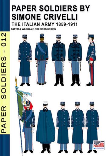 The italian army 1859-1911 - Simone Crivelli - Libro Soldiershop 2022, Paper Soldiers | Libraccio.it