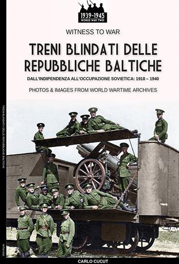 Treni blindati delle Repubbliche Baltiche - Carlo Cucut - Libro Soldiershop 2022, Witness to War | Libraccio.it