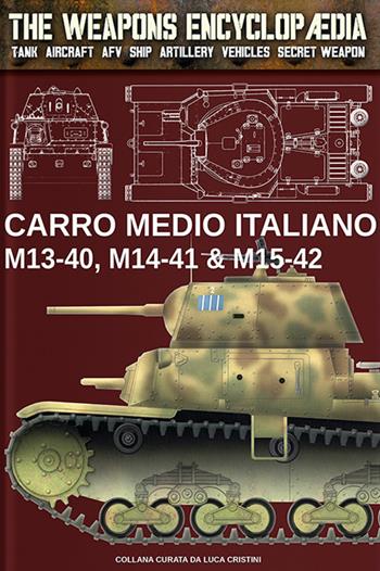 Carro medio italiano M13-40, M14-41 & M15-42 - Luca Cristini - Libro Soldiershop 2022, The weapons enciclopaedia | Libraccio.it