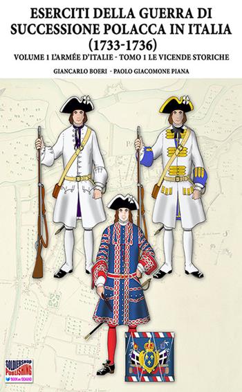 La Guerra della successione polacca in Italia 1733-1736. Vol. 1: Armée d'Italie. Le vicende storiche, L'. - Giancarlo Boeri - Libro Soldiershop 2022, Soldiers, weapons & uniforms | Libraccio.it