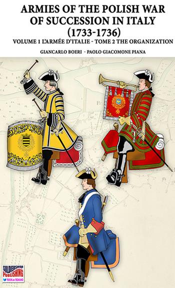 The war of the Polish succession in Italy 1733-1736. Vol. 1\2: Armée d'Italie. The organization, The. - Giancarlo Boeri - Libro Soldiershop 2022 | Libraccio.it