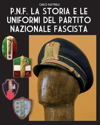 P.N.F. La storia e le uniformi del Partito Nazionale Fascista - Carlo Rastrelli - Libro Soldiershop 2023 | Libraccio.it