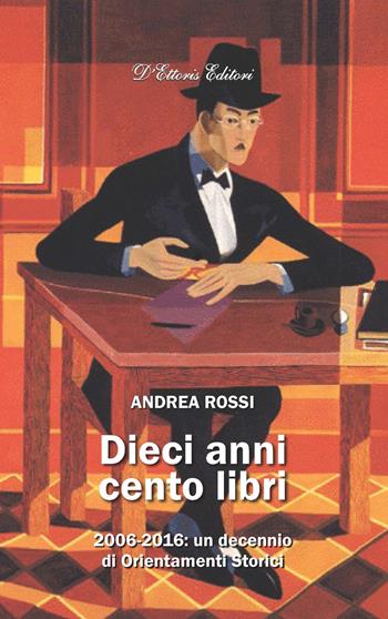 Dieci anni cento libri. 2006-2016: un decennio di Orientamenti storici - Andrea Rossi - Libro D'Ettoris 2017, Sentieri | Libraccio.it