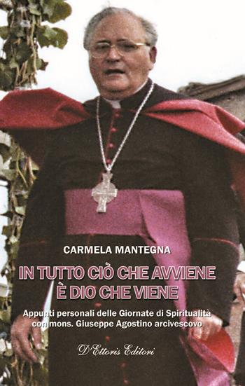 In tutto ciò che avviene è Dio che viene. Appunti personali delle Giornate di Spiritualità con mons. Giuseppe Agostino arcivescovo - Carmela Mantegna - Libro D'Ettoris 2018, Incontri | Libraccio.it