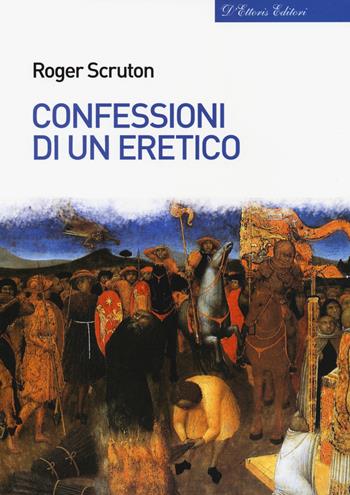 Confessioni di un eretico - Roger Scruton - Libro D'Ettoris 2018, Biblioteca di studi conservatori | Libraccio.it