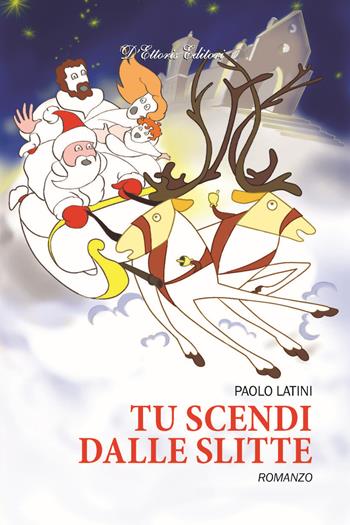 Tu scendi dalle slitte - Paolo Latini - Libro D'Ettoris 2017, Costume e società | Libraccio.it