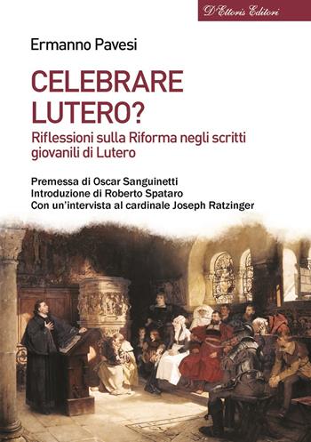 Celebrare Lutero? Riflessioni sulla Riforma negli scritti giovanili di Lutero - Ermanno Pavesi - Libro D'Ettoris 2017, Biblioteca di storia europea | Libraccio.it