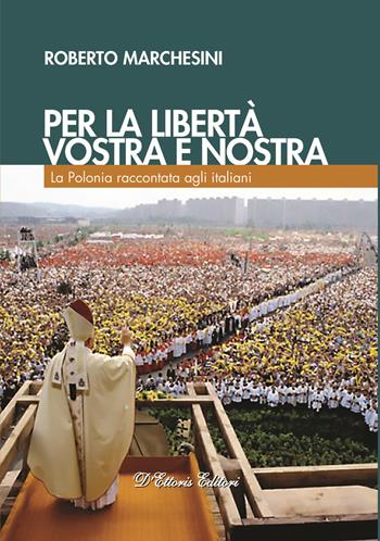 Per la libertà, vostra e nostra. La Polonia raccontata agli italiani - Roberto Marchesini - Libro D'Ettoris 2019, Focus | Libraccio.it