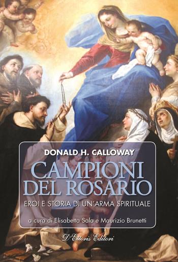 Campioni del rosario. Eroi e storia di un'arma spirituale - Donald H. Calloway - Libro D'Ettoris 2018, Biblioteca di storia della Chiesa | Libraccio.it