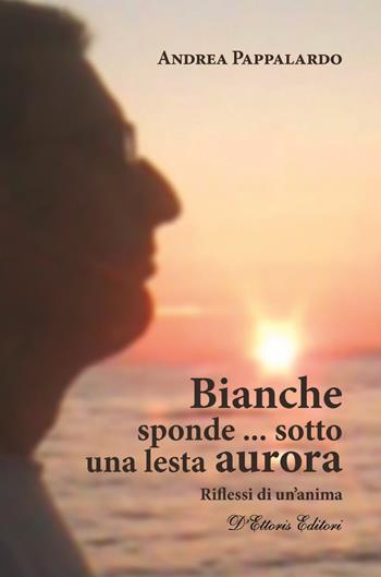 Bianche sponde... sotto una lesta aurora. Riflessi di un'anima - Andrea Pappalardo - Libro D'Ettoris 2018, Costume e società | Libraccio.it