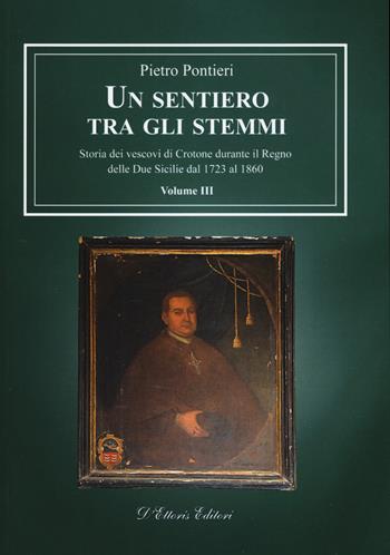 Un sentiero tra gli stemmi. Vol. 3: Storia dei vescovi di Crotone durante il Regno delle Due Sicilie dal 1723 al 1860. - Pietro Pontieri - Libro D'Ettoris 2019, Biblioteca di storia della Calabria | Libraccio.it