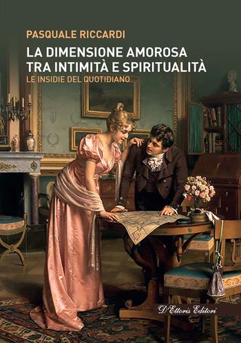 La dimensione amorosa tra intimità e spiritualità. Le insidie del quotidiano - Pasquale Riccardi - Libro D'Ettoris 2021, Orientamenti di senso | Libraccio.it