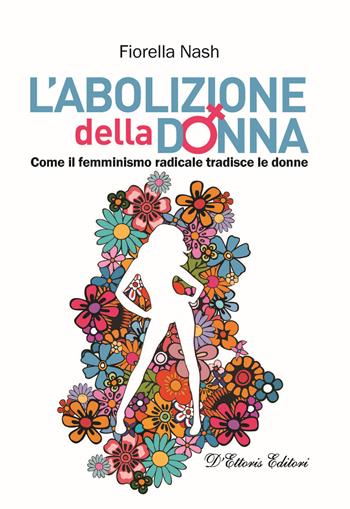 L' abolizione della donna. Come il femminismo radicale tradisce le donne - Fiorella Nash - Libro D'Ettoris 2021, Focus | Libraccio.it