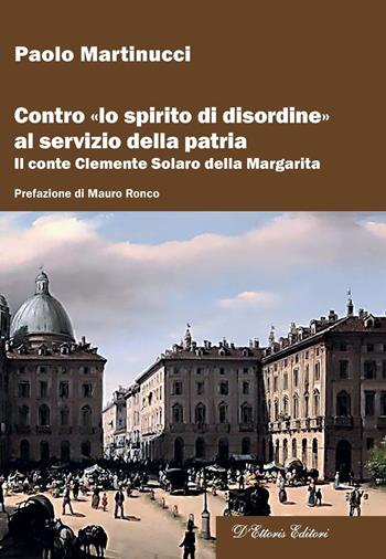 Contro «lo spirito di disordine» al servizio della patria. Il conte Clemente Solaro della Margarita - Paolo Martinucci - Libro D'Ettoris 2021, Biblioteca di studi conservatori | Libraccio.it