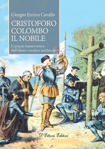 Cristoforo Colombo il nobile. L'epopea transoceanica dell'ultimo cavaliere medievale - Giorgio Enrico Cavallo - Libro D'Ettoris 2021, Biblioteca di storia europea | Libraccio.it