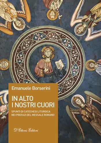 In alto i nostri cuori. Spunti di catechesi liturgica nei prefazi del messale romano - Emanuele Borserini - Libro D'Ettoris 2022, Fides et Ratio | Libraccio.it