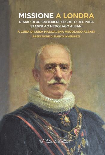 Missione a Londra. Diario di un cameriere segreto del papa. Stanislao Medolago Albani  - Libro D'Ettoris 2022, Incontri | Libraccio.it