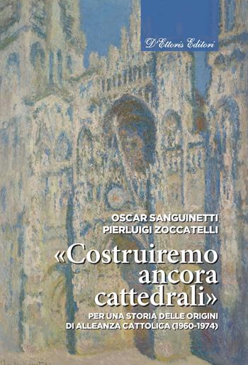 «Costruiremo ancora cattedrali». Per una storia delle origini di Alleanza cattolica (1960-1974). Ediz. illustrata - Oscar Sanguinetti, Pierluigi Zoccatelli - Libro D'Ettoris 2022 | Libraccio.it