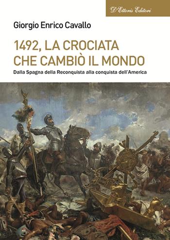 1492, La crociata che cambiò il mondo. Dalla Spagna della Reconquista alla conquista dell'America - Giorgio Enrico Cavallo - Libro D'Ettoris 2023, Biblioteca di storia europea | Libraccio.it