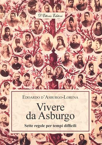 Vivere da Asburgo. Sette regole per tempi difficili - Edoardo d'Asburgo Lorena - Libro D'Ettoris 2024, Biblioteca di storia europea | Libraccio.it