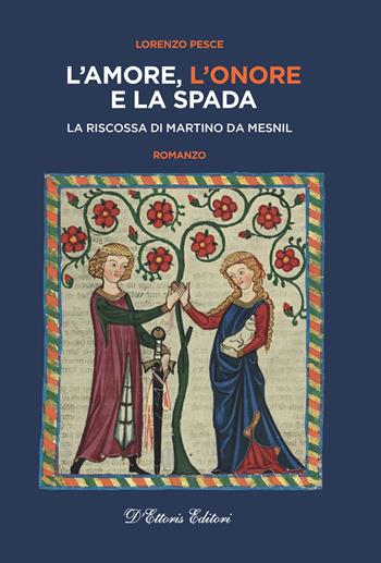 L'amore, l'onore e la spada. La riscossa di Martino da Mesnil - Lorenzo Pesce - Libro D'Ettoris 2024, Costume e società | Libraccio.it