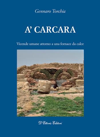A'carcara. Vicende umane attorno a una fornace da calce - Gennaro Torchia - Libro D'Ettoris 2024, Tradizioni | Libraccio.it