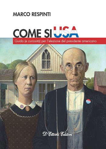 Come si USA. Guida (e curiosità) per l’elezione del presidente americano - Marco Respinti - Libro D'Ettoris 2024, Focus | Libraccio.it