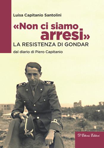 «Non ci siamo arresi». La resistenza di Gondar dal diario di Piero Capitanio - Luisa Capitanio Santolini - Libro D'Ettoris 2024, Fuori collana | Libraccio.it